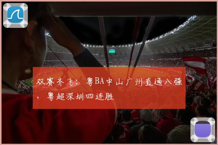 双赛齐飞:粤BA中山广州直通八强,粤超深圳四连胜